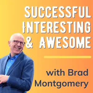 Successful, Interesting, & Awesome with Brad Montgomery